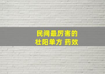 民间最厉害的壮阳单方 药效